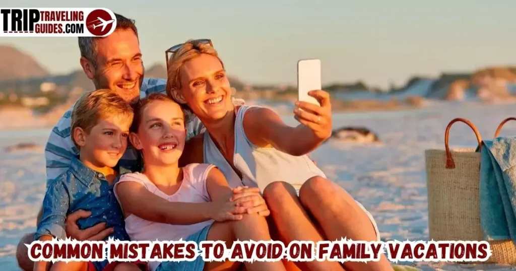 Common Mistakes to Avoid on Family Vacations