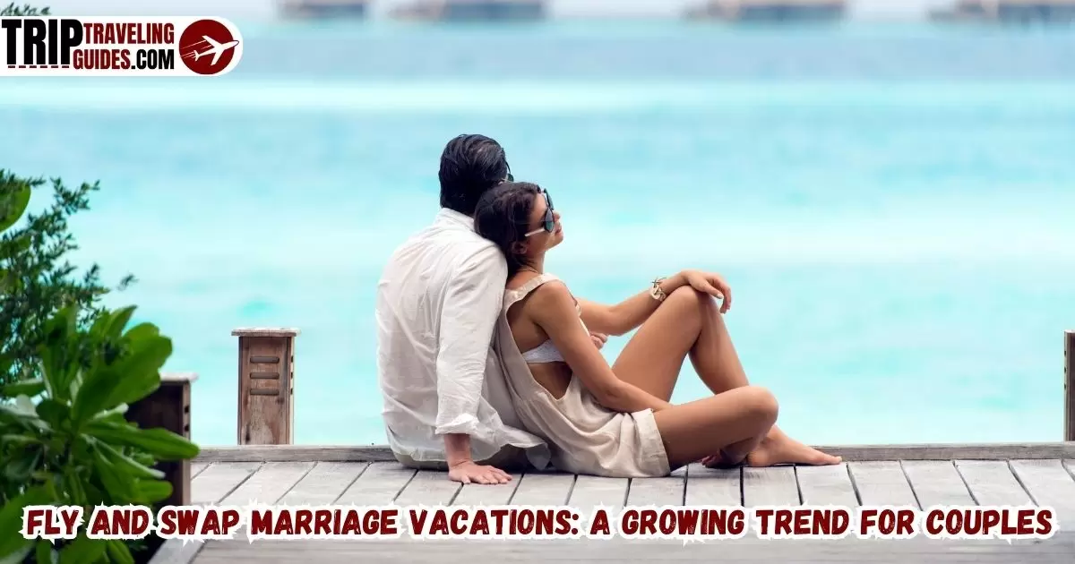 Fly and Swap Marriage Vacations: A Growing Trend for Couples