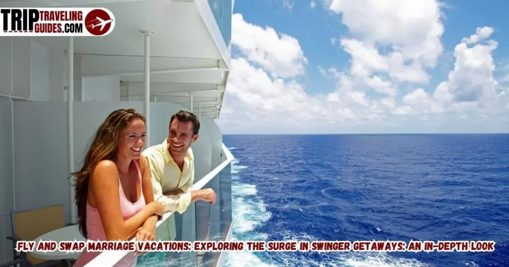 Fly and Swap Marriage Vacations: Exploring the Surge in Swinger Getaways: An In-Depth Look